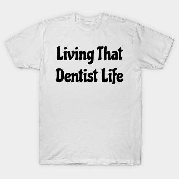 Living That Dentist Life T-Shirt by doctor ax